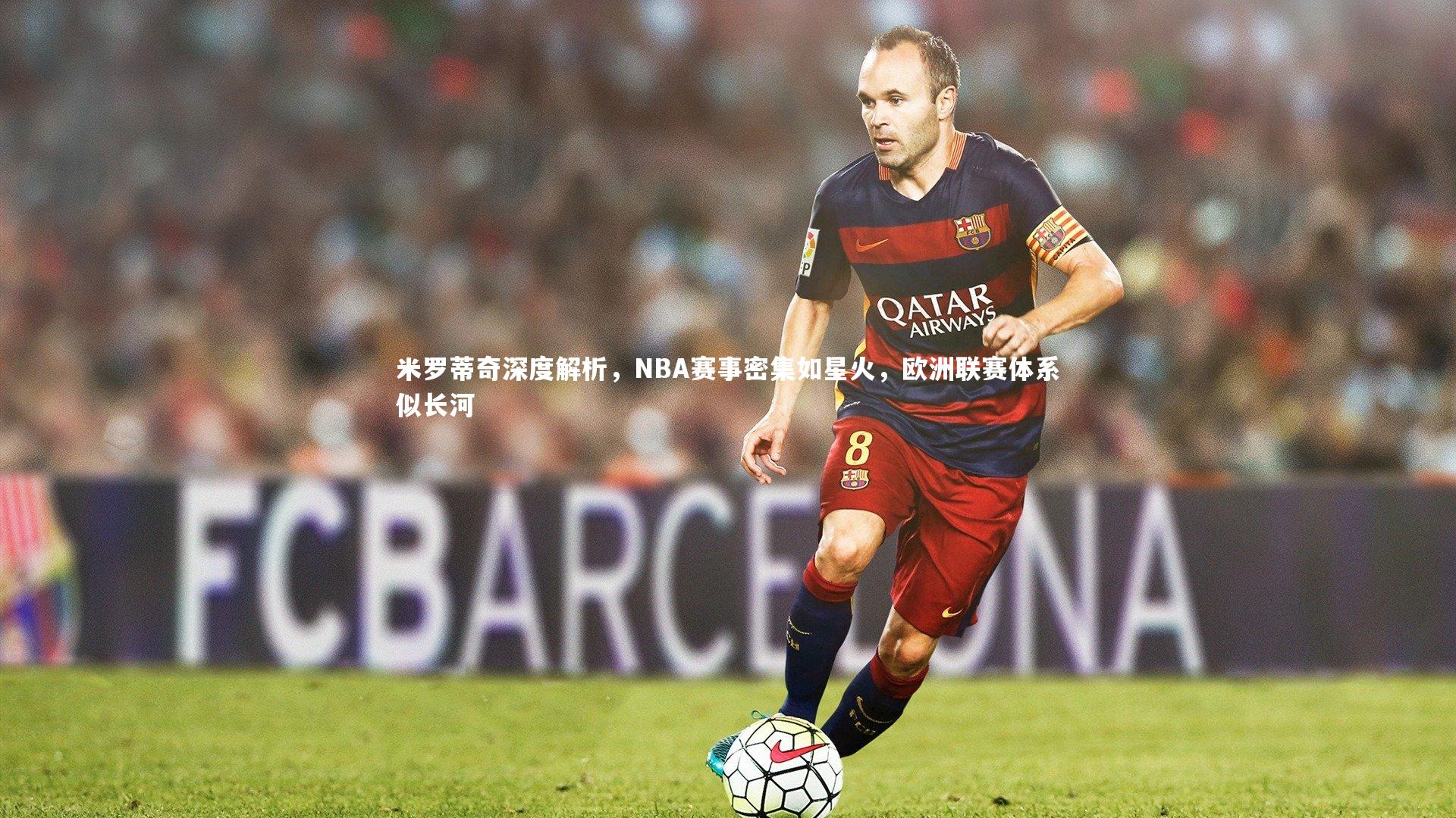 【熊猫体育官方下载】米罗蒂奇深度解析，NBA赛事密集如星火，欧洲联赛体系似长河