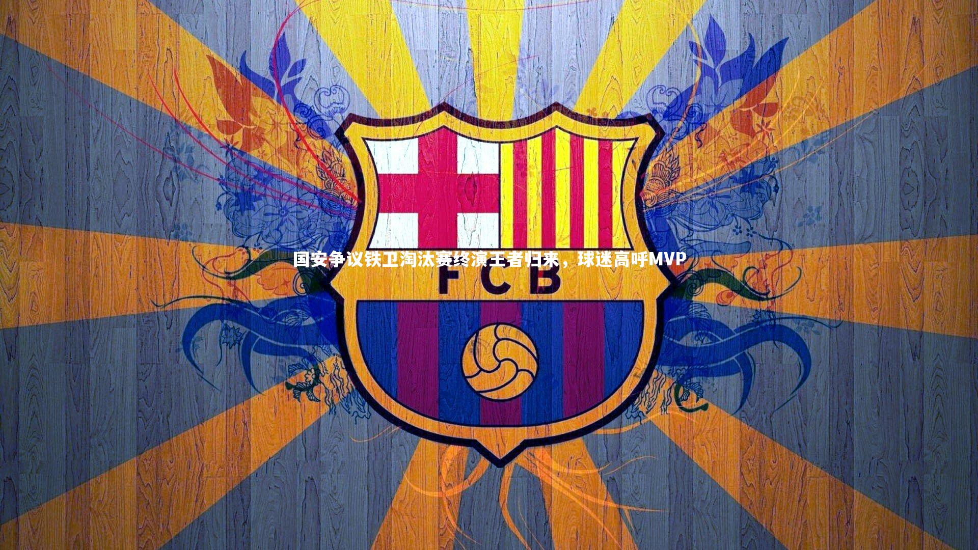 国安争议铁卫淘汰赛终演王者归来,球迷高呼MVP